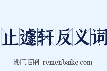 止遽轩反义词是什么意思的图片